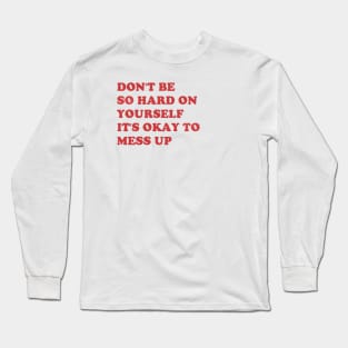 don't be so hard on yourself Long Sleeve T-Shirt